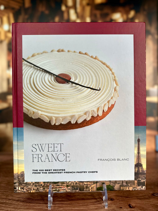 Sweet France: The 100 Best Recipes from the Greatest French Pastry Chefs