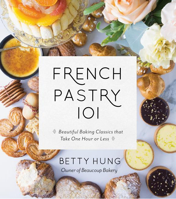 French Pastry 101: Learn the Art of Classic Baking with 60 Beginner-Friendly Recipes